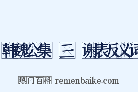 韩魏公集·三·谢表反义词是什么意思的图片